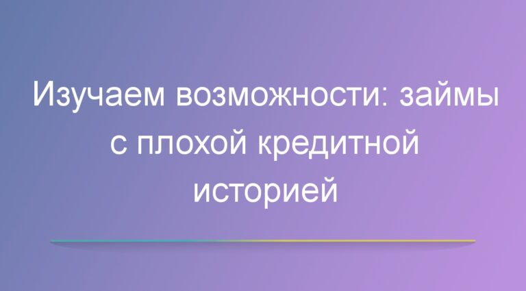 Изучаем возможности: займы с плохой кредитной историей