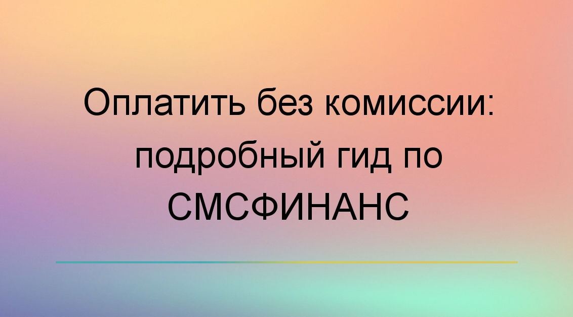 Оплатить без комиссии: подробный гид по СМСФИНАНС