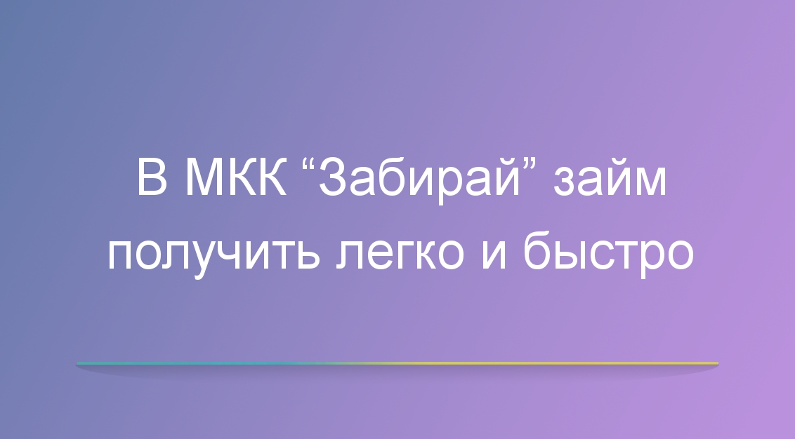 В МКК «Забирай займ» получить деньги легко и быстро