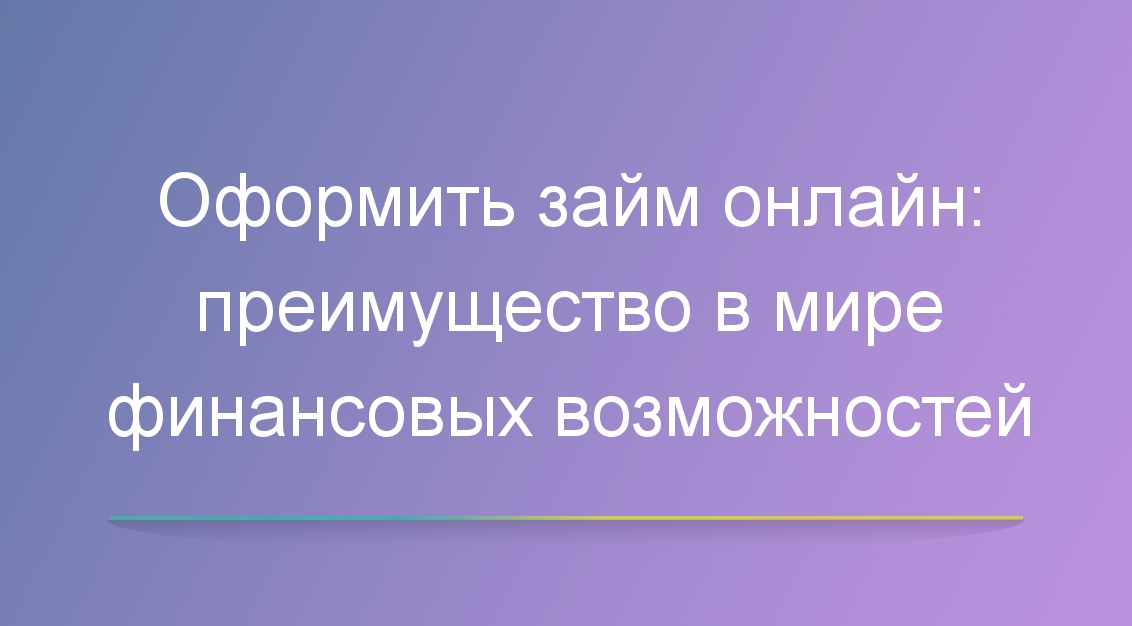Оформить займ онлайн: преимущество в мире финансовых возможностей